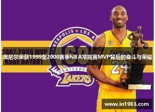 奥尼尔荣获1999至2000赛季NBA常规赛MVP背后的奋斗与荣耀