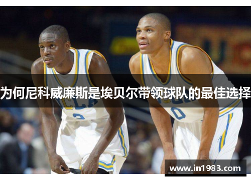 为何尼科威廉斯是埃贝尔带领球队的最佳选择