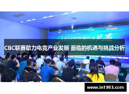CBC联赛助力电竞产业发展 面临的机遇与挑战分析