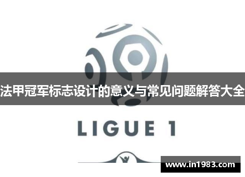 法甲冠军标志设计的意义与常见问题解答大全